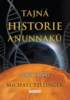 Mystika, proroctvá, záhady, zaujímavosti Tajná historie Anunnaků - Michael Tellinger