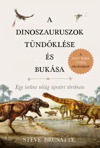 Biológia, fauna a flóra A dinoszauruszok tündöklése és bukása - Steve Brusatte