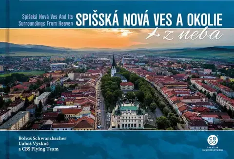 Encyklopédie, obrazové publikácie Spišská nová ves a okolie z neba - Ľuboš Vyskoč,Bohuš Schwarzbacher,CBS Flying team