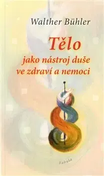 Zdravoveda, ochorenia, choroby Tělo jako nástroj duše ve zdraví a nemoci - Walther Bühler