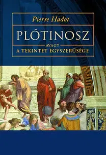 Filozofia Plótinosz, avagy a tekintet egyszerűsége - Pierre Hadot