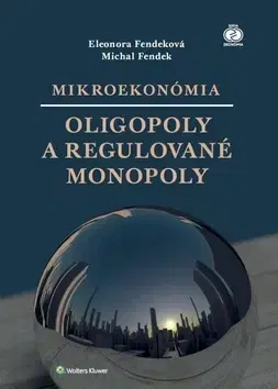Ekonómia, Ekonomika Mikroekonómia Oligopoly a regulované monopoly - Eleonora Fendeková,Michal Fendek