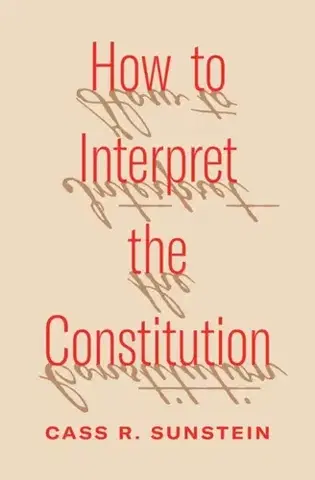 Politológia How to Interpret the Constitution - Cass R. Sunstein