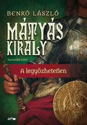 Historické romány Mátyás király III.- A legyőzhetetlen - László Benkő