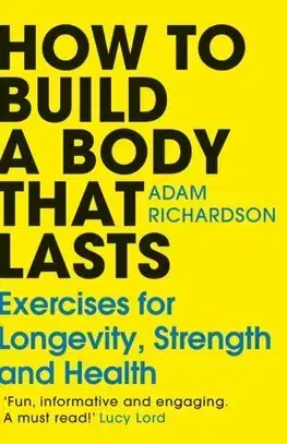 Šport - ostatné How To Build a Body That Lasts - Adam Richardson