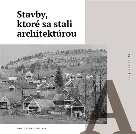 Architektúra Stavby, ktoré sa stali architektúrou - Peter Kresánek