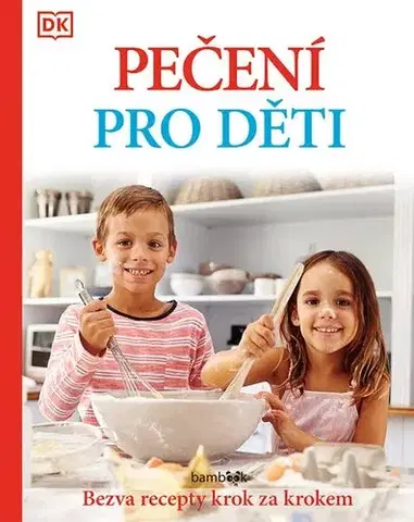 Varíme pre deti a s deťmi Pečení pro děti - Bezva recepty krok za krokem - Kolektív autorov