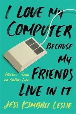 Cudzojazyčná literatúra I Love My Computer Because My Friends Live in It: Stories from an Online Life - Jess Kimball Leslie