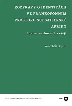 Literárna veda, jazykoveda Rozpravy o identitách ve frankofonním prostoru subsaharské Afriky - Vojtěch Šarše
