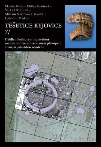 Pre vysoké školy Těšetice-Kyjovice 7. Osídlení kultury s moravskou malovanou keramikou mezi příkopem a vnější palisádou rondelu - Martin Kuča,Eliška Kazdová,Šárka Hladilová,Miriam Nývltová,Lubomír Prokeš