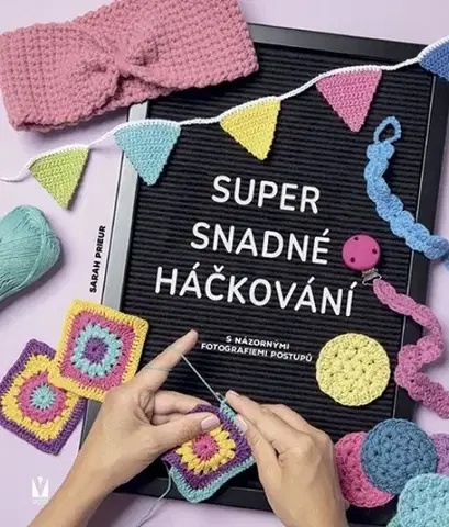 Pletenie, hačkovanie, vyšívanie, paličkovanie Super snadné háčkování - Sarah Prieur