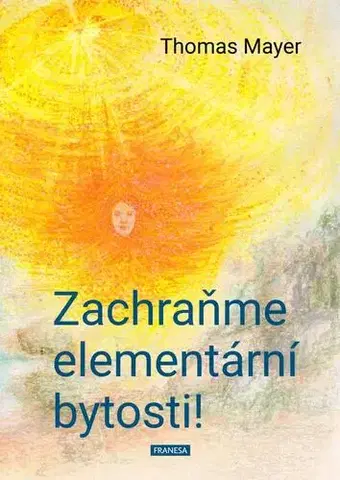Ezoterika - ostatné Zachraňme elementární bytosti! - Thomas Mayer