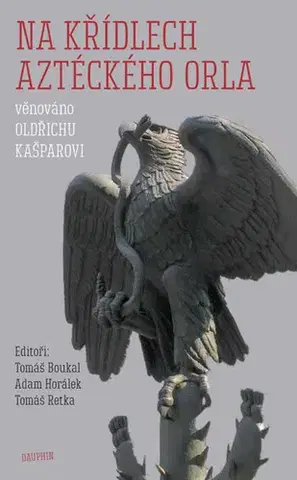Odborná a náučná literatúra - ostatné Na křídlech aztéckého orla - Tomáš Boukal,Adam Horálek,Tomáš Retka