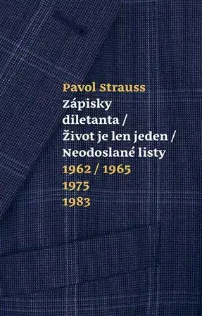 Eseje, úvahy, štúdie Zápisky diletanta / Život je len jeden / Neodoslané listy - Pavol Strauss