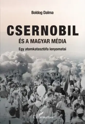 Svetové dejiny, dejiny štátov Csernobil és a magyar média - Egy atomkatasztrófa lenyomatai - Dalma Boldog
