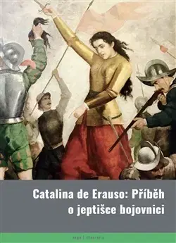 História Catalina de Erauso: Příběh o jeptišce bojovnici - Catalina de Erauso,Katarína Ganobčíková
