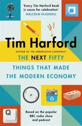 Ekonómia, Ekonomika The Next Fifty Things that Made the Modern Economy - Tim Harford