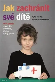 Starostlivosť o dieťa, zdravie dieťaťa Jak zachránit své dítě - Branislav Podhoranský,Viliam Dobiáš