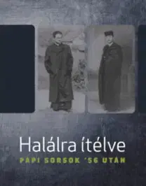 História - ostatné Halálra ítélve - Papi sorsok '56 után