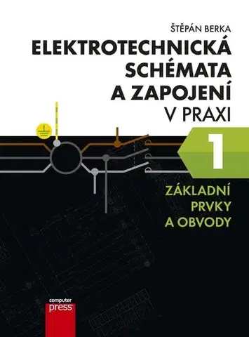 Učebnice - ostatné Elektrotechnická schémata a zapojení v praxi 1 - Štěpán Berka