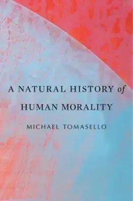 Filozofia Natural History of Human Morality - Michael Tomasello