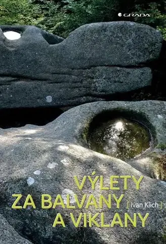Slovensko a Česká republika Výlety za balvany a viklany - Ivan Klich