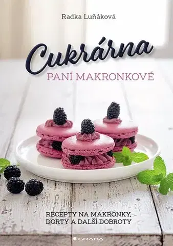 Sladká kuchyňa Cukrárna paní Makronkové - Recepty na makronky, dorty a další dobroty - Radka Luňáková