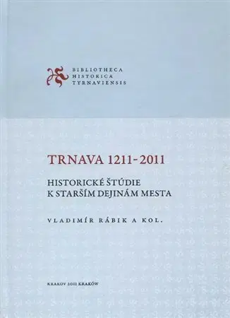 Slovenské a české dejiny Trnava 1211-2011 - Vladimír Rábik,Kolektív autorov