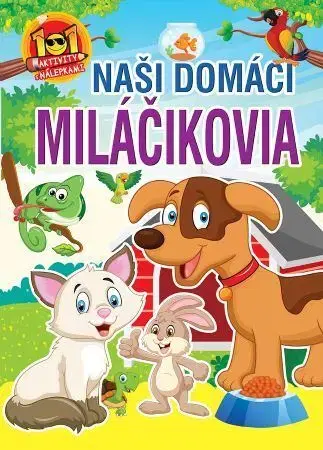 Nalepovačky, vystrihovačky, skladačky Naši domáci miláčikovia - 101 aktivity s nálepkami