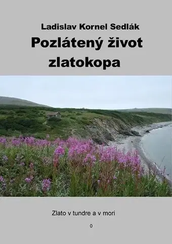 Biografie - ostatné Pozlátený život zlatokopa - Ladislav Kornel Sedlák