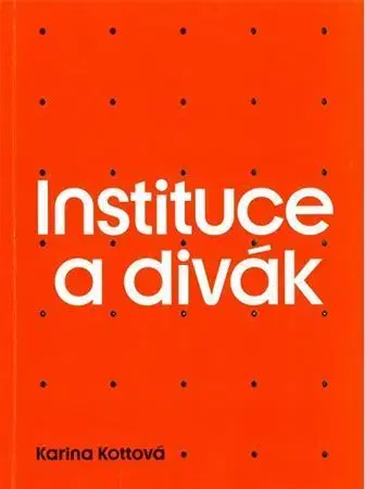 Umenie - ostatné Instituce a divák - Karina Kottová