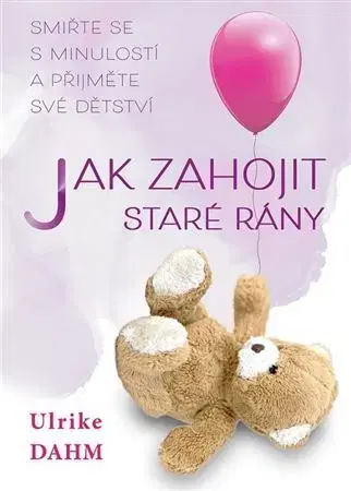Rozvoj osobnosti Jak zahojit staré rány - Ulrike Dahm