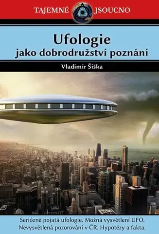 Mystika, proroctvá, záhady, zaujímavosti Ufologie jako dobrodružství poznání - Vladimír Šiška