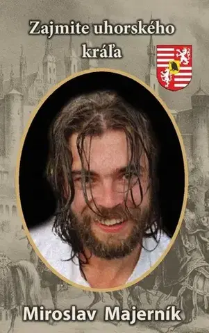 Historické romány Zajmite uhorského kráľa - Miroslav Majerník