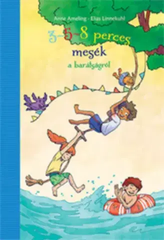 Rozprávky 3-5-8 perces mesék a barátságról - Anne Ameling