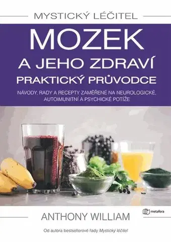 Alternatívna medicína - ostatné Mystický léčitel: Mozek a jeho zdraví praktický průvodce - Anthony William