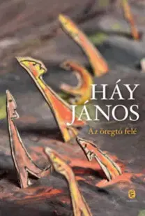 Citáty, výroky, aforizmy, príslovia, porekadlá Az öregtó felé - János Háy