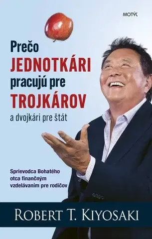 Financie, finančný trh, investovanie Prečo jednotkári pracujú pre trojkárov a dvojkári pre štát - Robert T. Kiyosaki,Milivoj Voltner