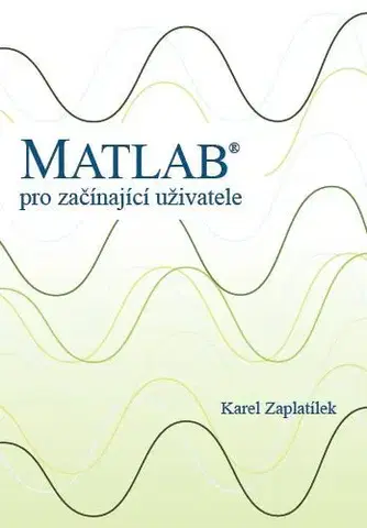 Pre vysoké školy Matlab: pro začínající uživatele - Karel Zaplatílek