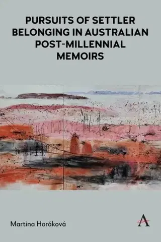 Novely, poviedky, antológie Pursuits of Settler Belonging in Contemporary Australian Memoirs - Martina Horáková