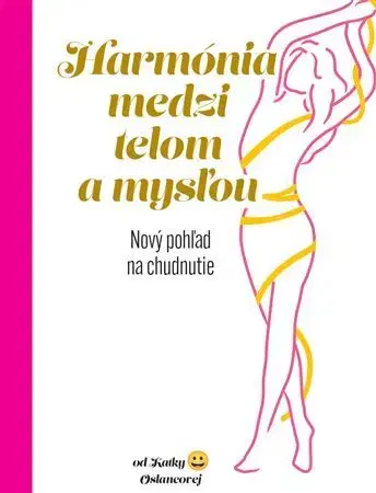 Zdravá výživa, diéty, chudnutie Harmónia medzi telom a mysľou - Katarína Oslancová
