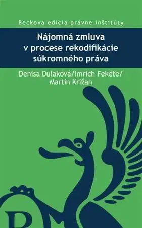 Obchodné právo Nájomná zmluva v procese rekodifikácie súkromného práva - Denisa Dulaková,Imrich Fekete,Martin Križan