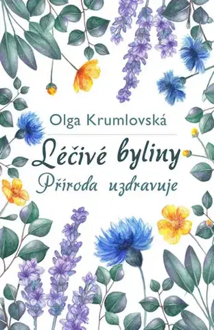 Prírodná lekáreň, bylinky Léčivé byliny - Příroda uzdravuje - Olga Krumlovská