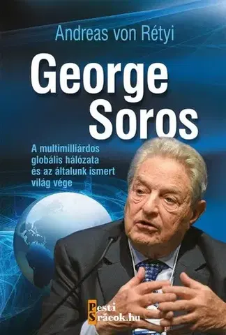 Biografie - ostatné George Soros - A multimilliárdos globális hálózata és az általunk ismert világ vége - Andreas von Rétyi