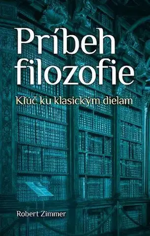 Filozofia Príbeh filozofie Kľúč ku klasickým dielam - Robert Zimmer