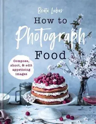 Fotografia How to Photograph Food - Beata Lubas