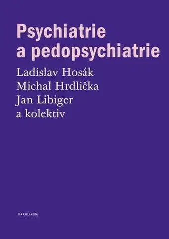 Psychiatria a psychológia Psychiatrie a pedopsychiatrie - Ladislav Hosák,Michal Hrdlička,Jan Libiger a kolektív