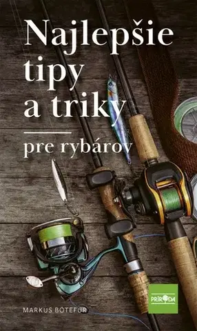 Rybárstvo Najlepšie tipy a triky pre rybárov - Markus Botefor,Radka Smržová