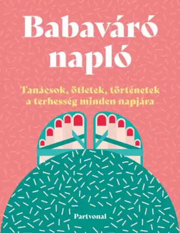 Tehotenstvo a pôrod Babaváró napló - Tanácsok, ötletek, történetek a terhesség minden napjára - Lara Pollero