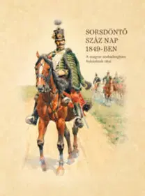 Vojnová literatúra - ostané Sorsdöntő száz nap 1849-ben - A magyar szabadságharc bukásának okai - János Nyakas